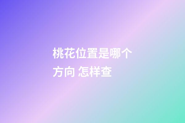 桃花位置是哪个方向 怎样查